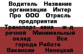 Водитель › Название организации ­ Интер Про, ООО › Отрасль предприятия ­ Транспорт, авиа- , ж/д, речной › Минимальный оклад ­ 45 000 - Все города Работа » Вакансии   . Ненецкий АО,Кия д.